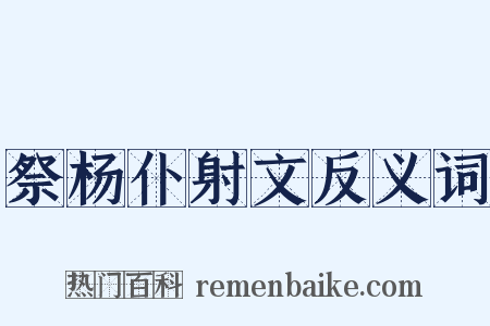 祭杨仆射文反义词是什么意思的图片